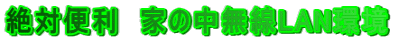 絶対便利　家の中無線LAN環境　